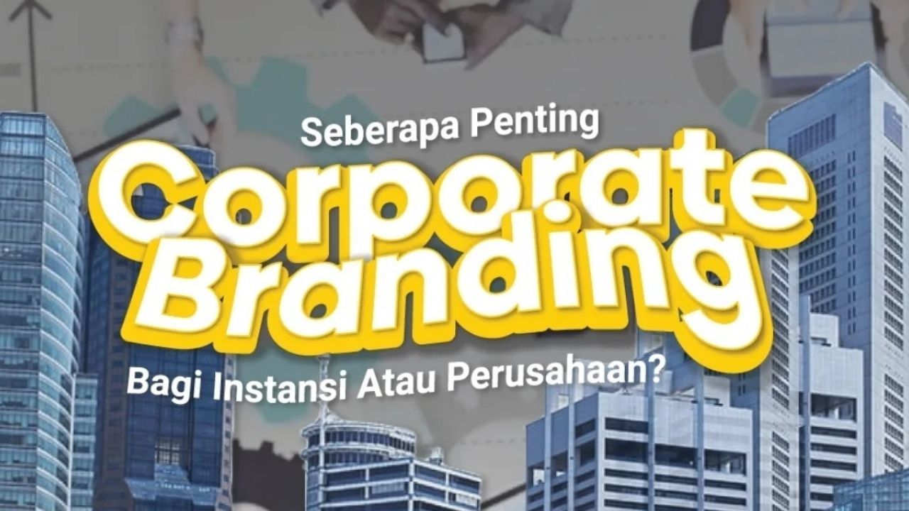 Seberapa Penting Corporate Branding Bagi Instansi Atau Perusahaan? Simak Penjelasannya Berikut Ini! Seberapa Penting Corporate Branding Bagi Instansi Atau Perusahaan? Simak Penjelasannya Berikut Ini!